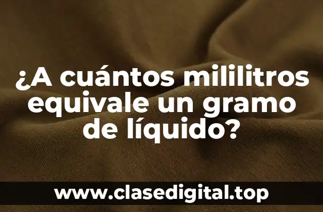 ¿A cuántos mililitros equivale un gramo de líquido?