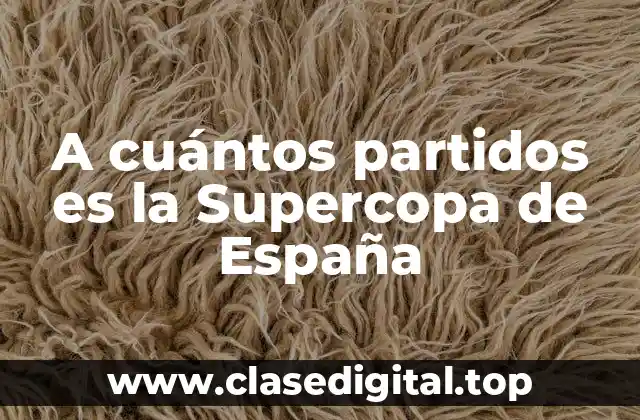 A cuántos partidos es la Supercopa de España