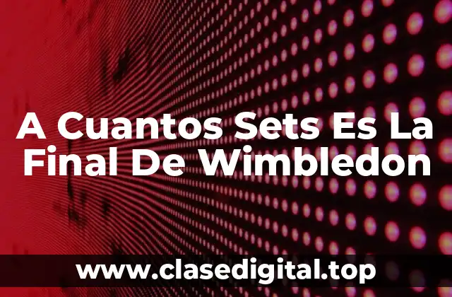 A Cuantos Sets Es La Final De Wimbledon