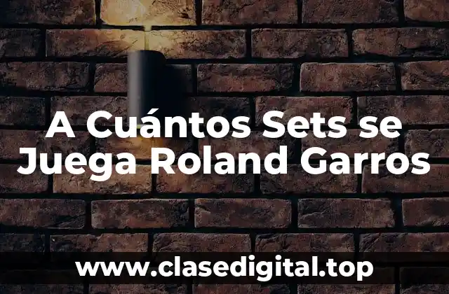 A Cuántos Sets se Juega Roland Garros