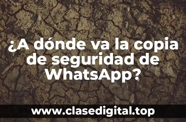 ¿A dónde va la copia de seguridad de WhatsApp?