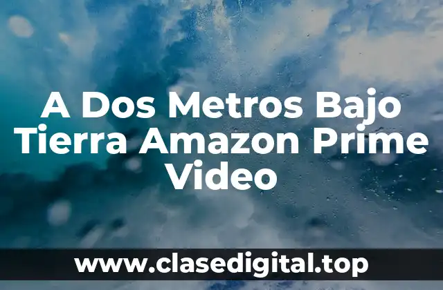 A Dos Metros Bajo Tierra Amazon Prime Video