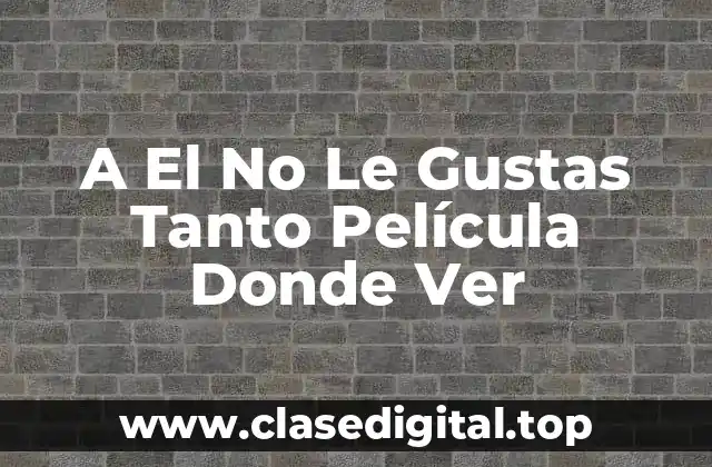 A El No Le Gustas Tanto Película Donde Ver