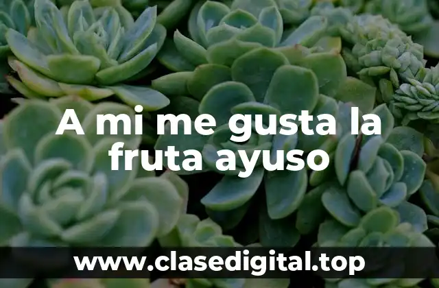 A mi me gusta la fruta ayuso