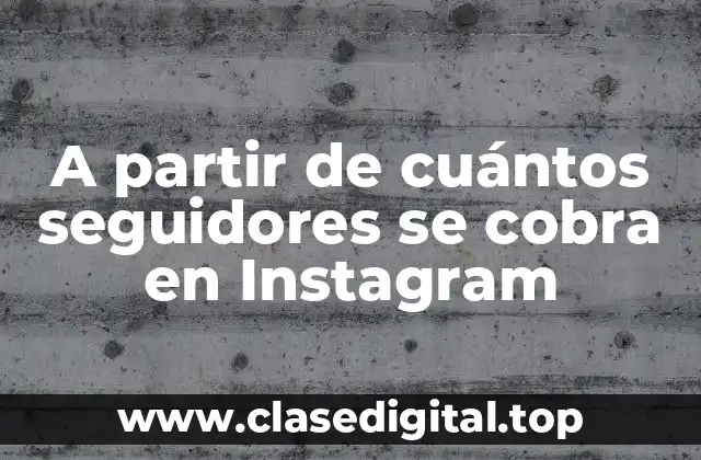 A partir de cuántos seguidores se cobra en Instagram