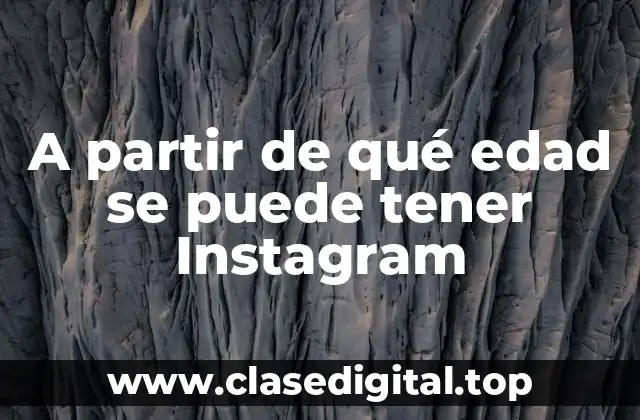 ¿Cuál es la edad mínima para tener Instagram?
