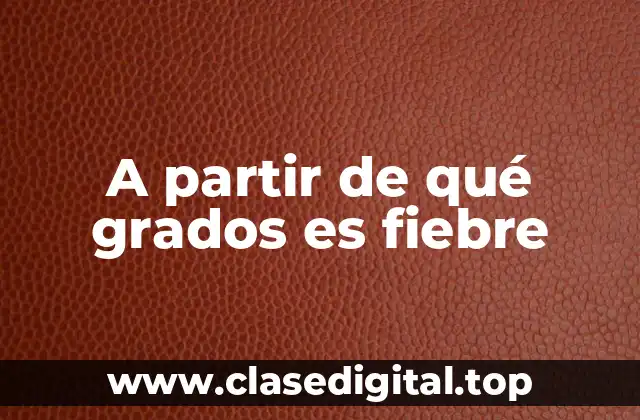 A partir de qué grados es fiebre
