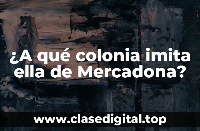 ¿A qué colonia imita ella de Mercadona?