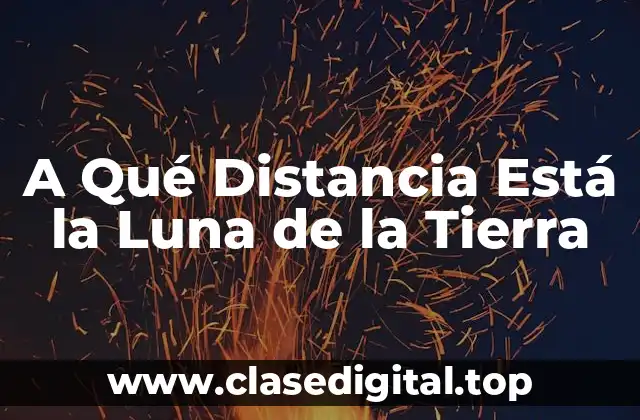 A Qué Distancia Está la Luna de la Tierra