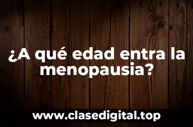 ¿A qué edad entra la menopausia?