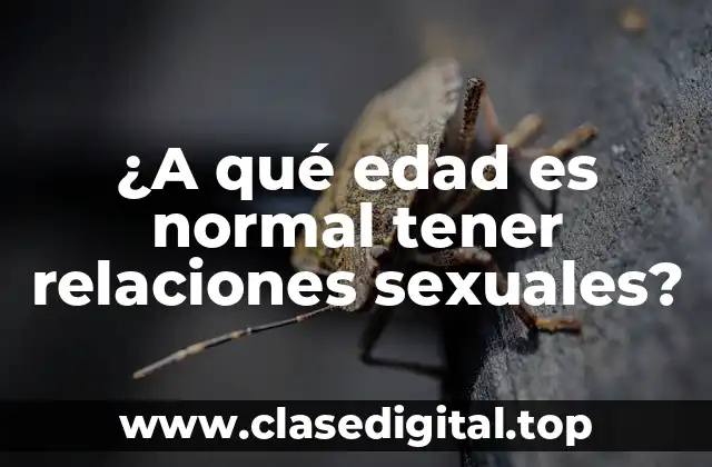 ¿A qué edad es normal tener relaciones sexuales?