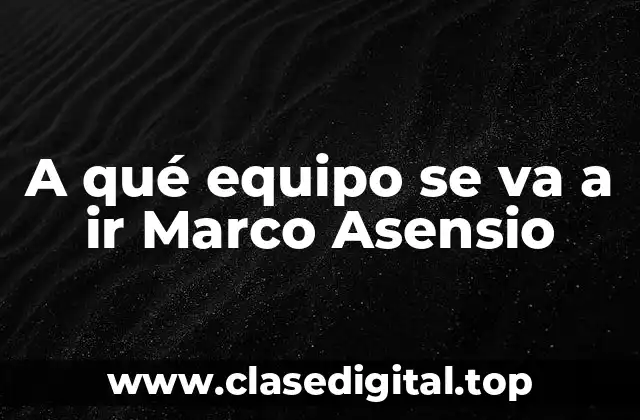 A qué equipo se va a ir Marco Asensio