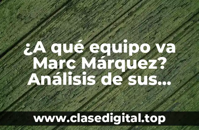 ¿A qué equipo va Marc Márquez? Análisis de sus opciones para 2023