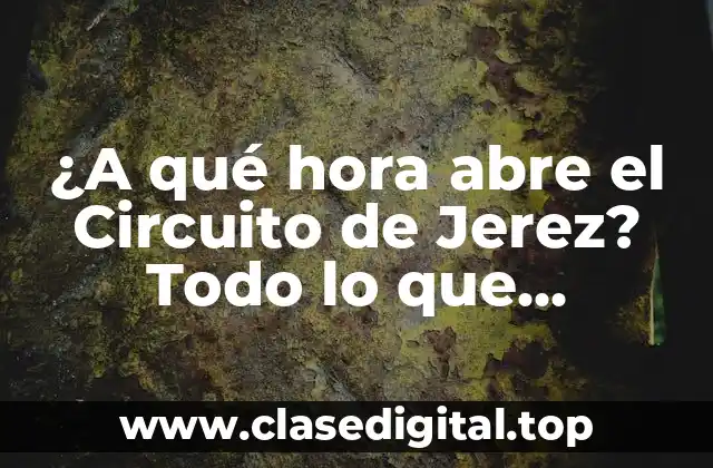 ¿A qué hora abre el Circuito de Jerez? Todo lo que necesitas saber