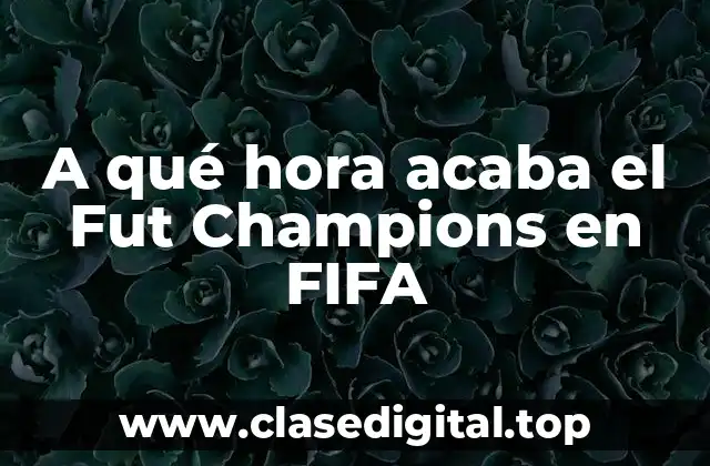 A qué hora acaba el Fut Champions en FIFA