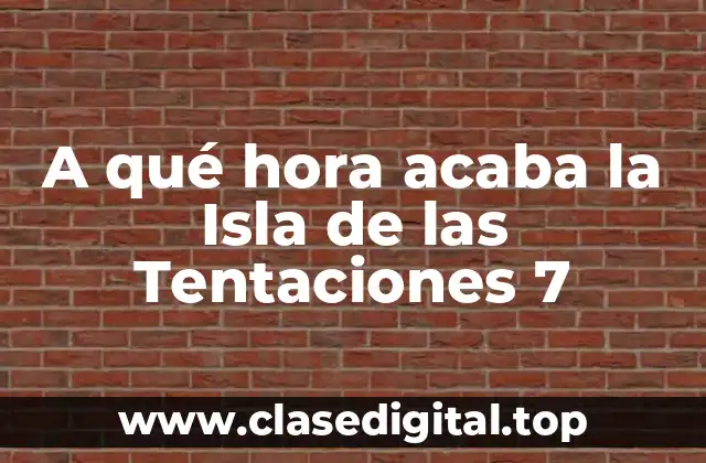 A qué hora acaba la Isla de las Tentaciones 7