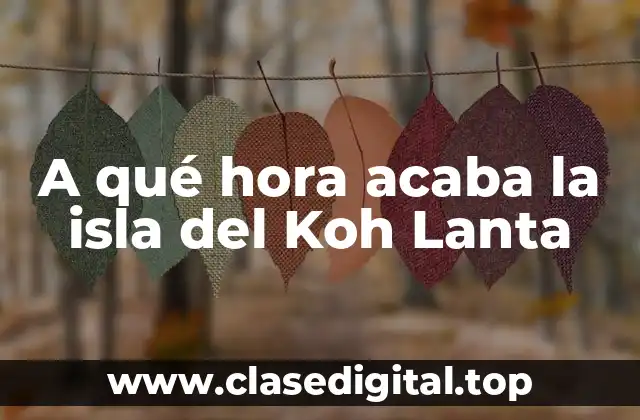 A qué hora acaba la isla del Koh Lanta