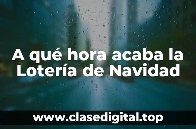 A qué hora acaba la Lotería de Navidad