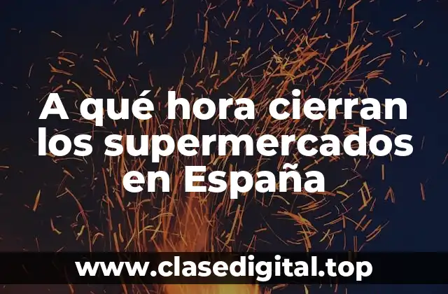 A qué hora cierran los supermercados en España