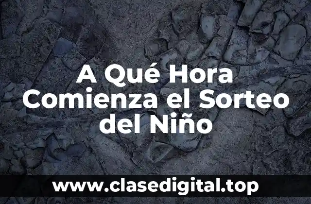 A Qué Hora Comienza el Sorteo del Niño