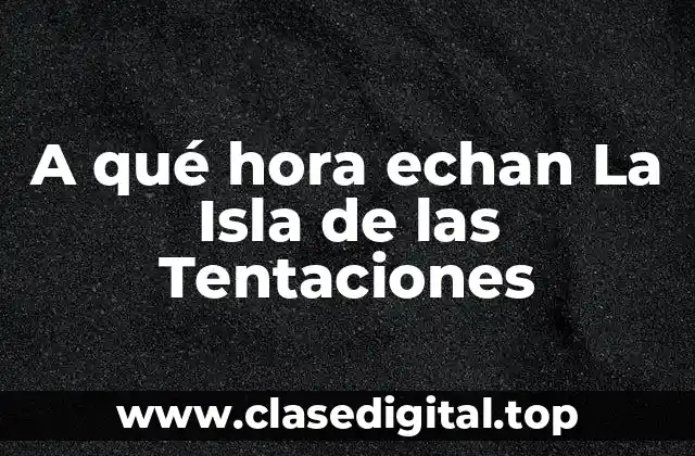 A qué hora echan La Isla de las Tentaciones