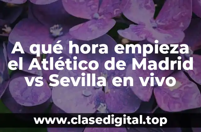A qué hora empieza el Atlético de Madrid vs Sevilla en vivo