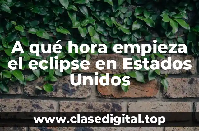A qué hora empieza el eclipse en Estados Unidos