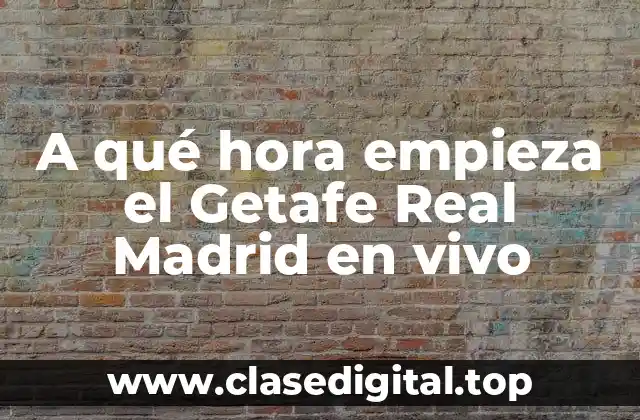A qué hora empieza el Getafe Real Madrid en vivo