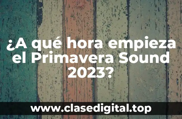¿A qué hora empieza el Primavera Sound 2023?