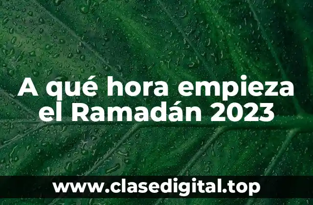 A qué hora empieza el Ramadán 2023