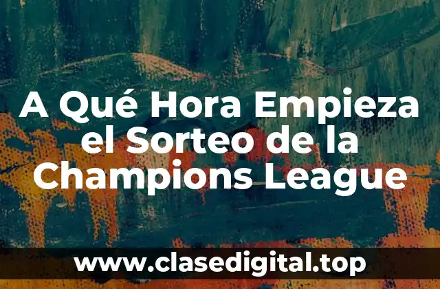 A Qué Hora Empieza el Sorteo de la Champions League