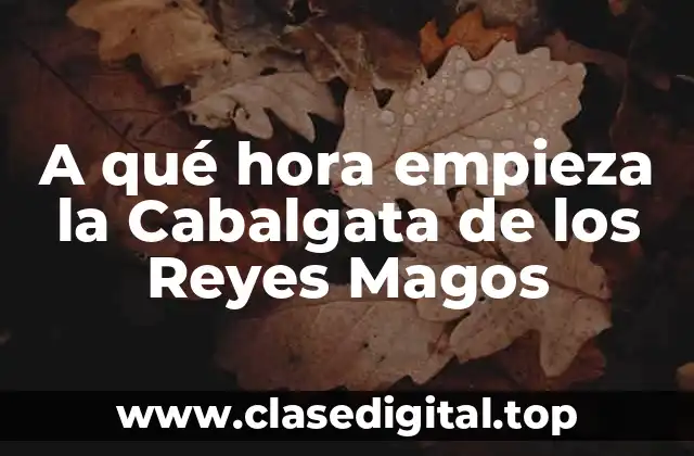 A qué hora empieza la Cabalgata de los Reyes Magos