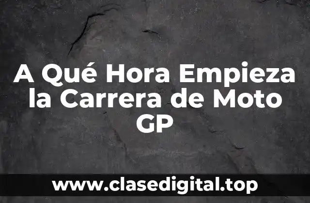 A Qué Hora Empieza la Carrera de Moto GP