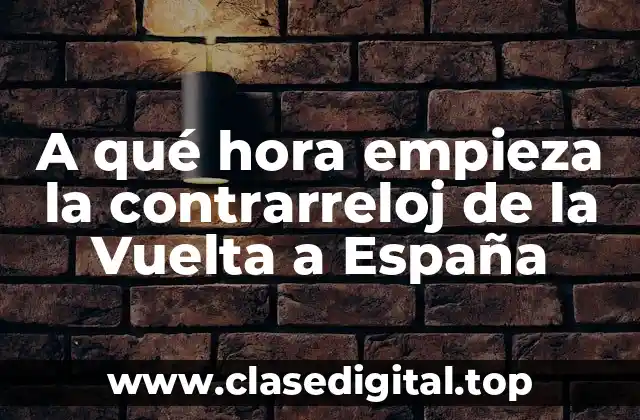 A qué hora empieza la contrarreloj de la Vuelta a España