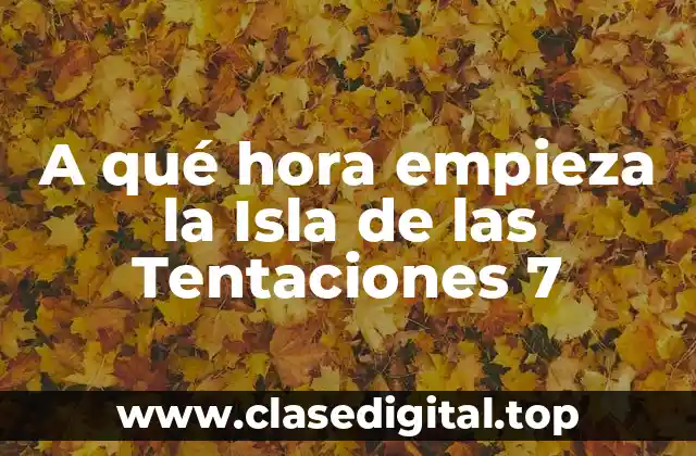 A qué hora empieza la Isla de las Tentaciones 7