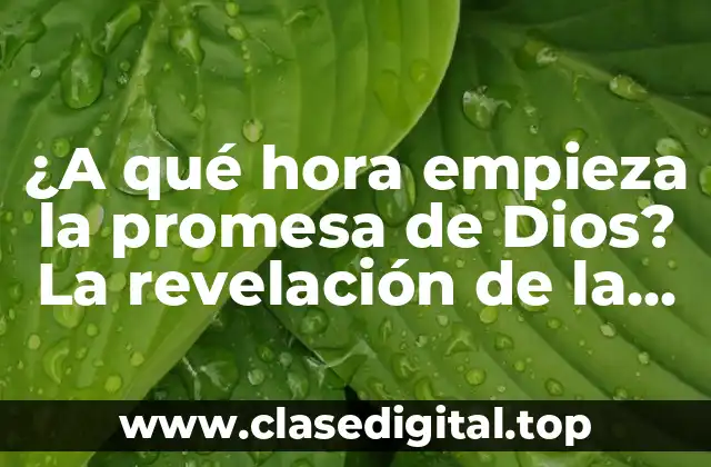¿A qué hora empieza la promesa de Dios? La revelación de la hora de la promesa divina