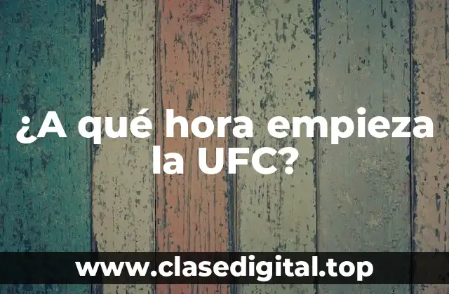 ¿A qué hora empieza la UFC?