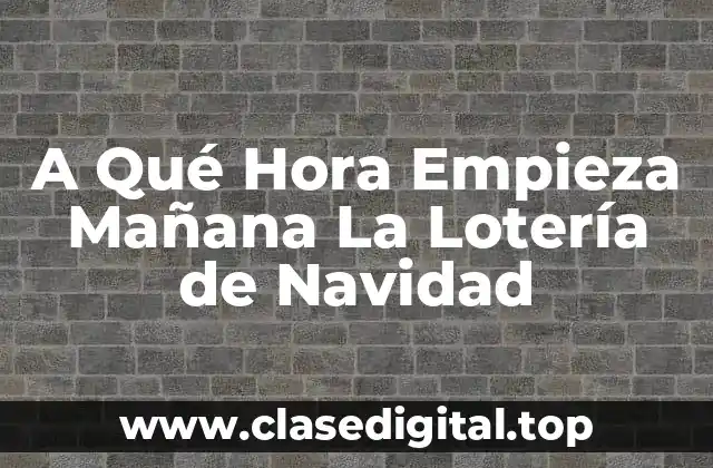 A Qué Hora Empieza Mañana La Lotería de Navidad