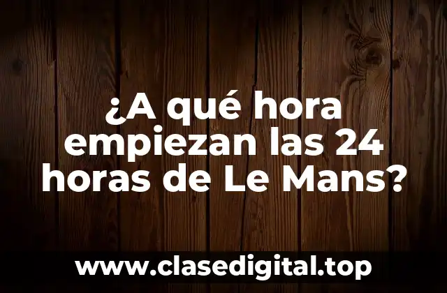 ¿A qué hora empiezan las 24 horas de Le Mans?