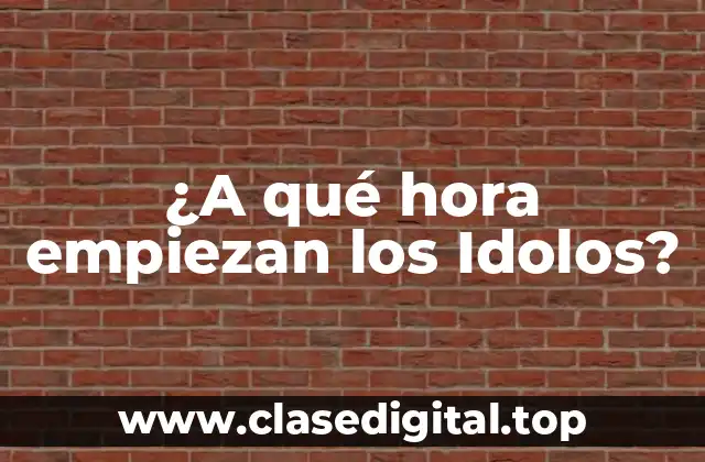 ¿A qué hora empiezan los Idolos?