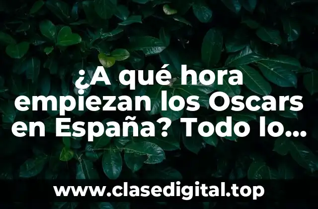 ¿A qué hora empiezan los Oscars en España? Todo lo que necesitas saber