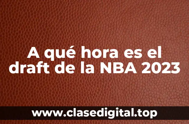 A qué hora es el draft de la NBA 2023
