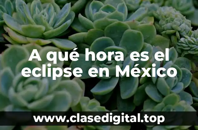 A qué hora es el eclipse en México