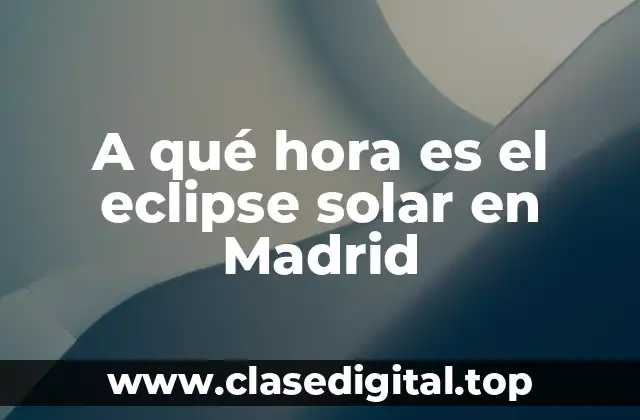 A qué hora es el eclipse solar en Madrid