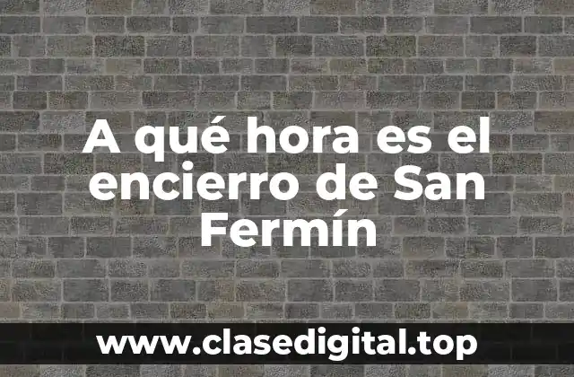 A qué hora es el encierro de San Fermín