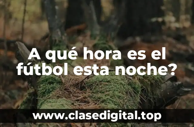 A qué hora es el fútbol esta noche?