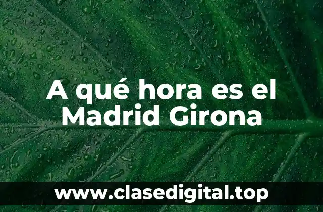 A qué hora es el Madrid Girona