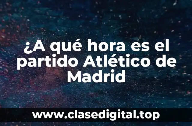 ¿A qué hora es el partido Atlético de Madrid