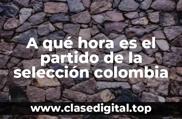 A qué hora es el partido de la selección colombia