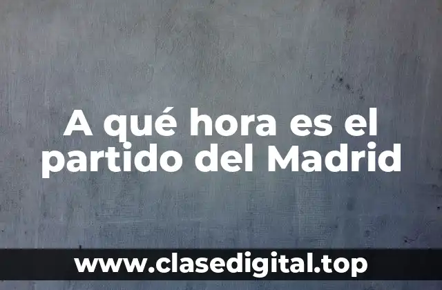 A qué hora es el partido del Madrid